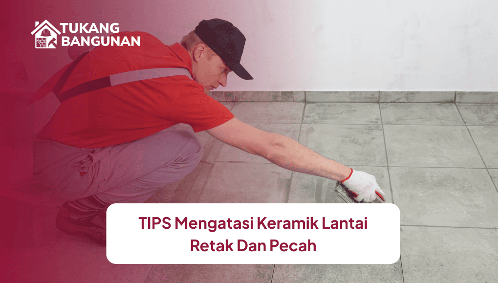 Tips Mengatasi Keramik Lantai Retak Dan Pecah