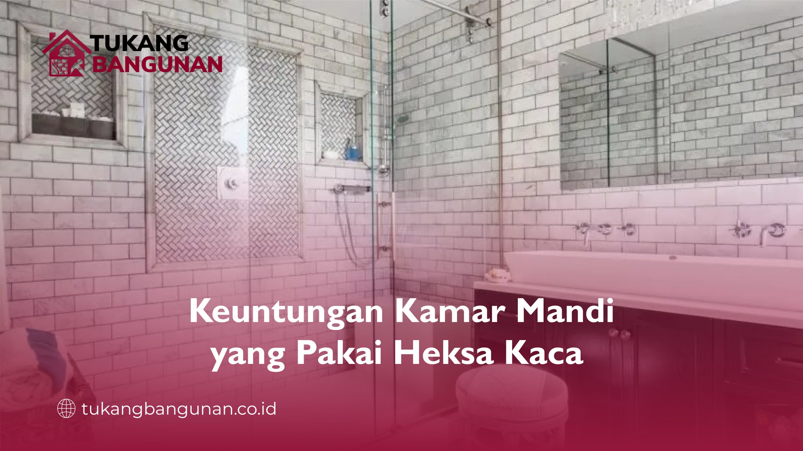 Keuntungan Kamar Mandi yang Pakai Heksa Kaca