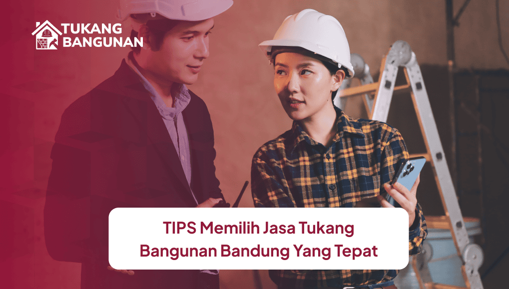 02 Tips Memilih Jasa Tukang Bangunan Bandung yang Tepat