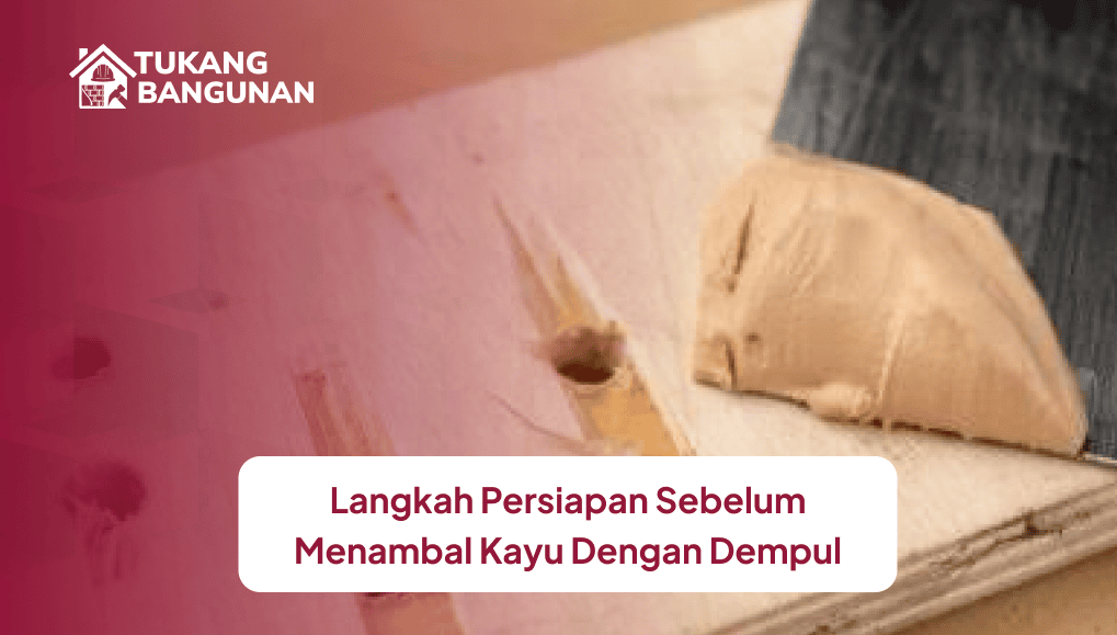 Langkah Persiapan Sebelum Menambal Kayu dengan Dempul