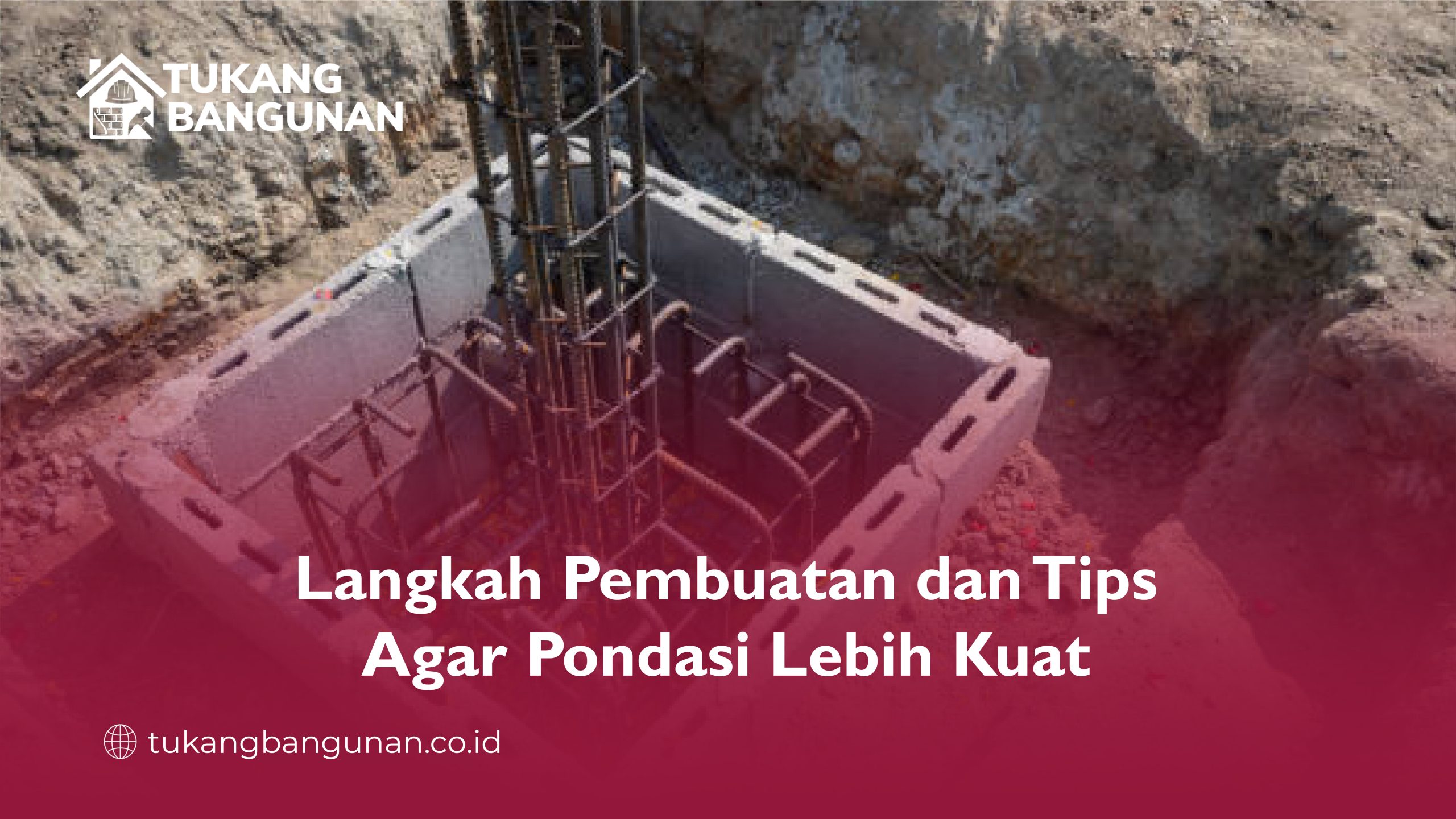 Langkah Pembuatan dan Tips Agar Pondasi Lebih Kuat