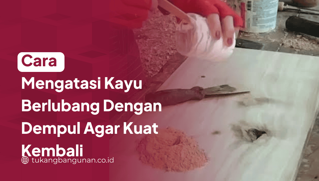 Cara Mengatasi Kayu Berlubang dengan Dempul Agar Kuat Kembali