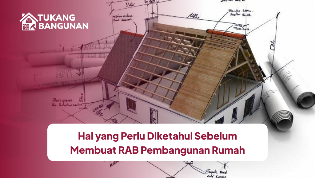 Hal yang Perlu Diketahui Sebelum Membuat RAB Pembangunan Rumah
