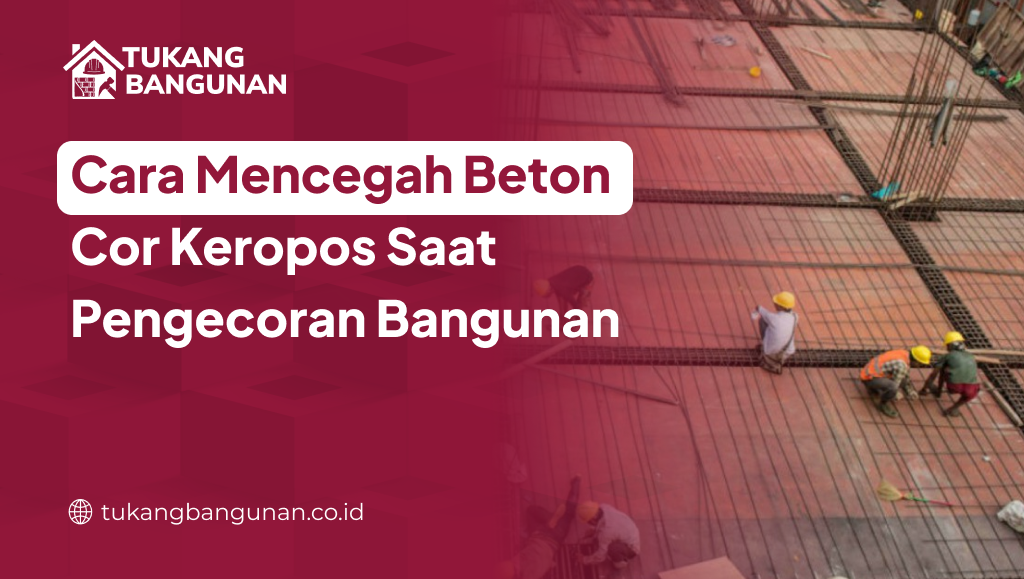 Cara Mencegah Beton Cor Keropos Saat Pengecoran Bangunan