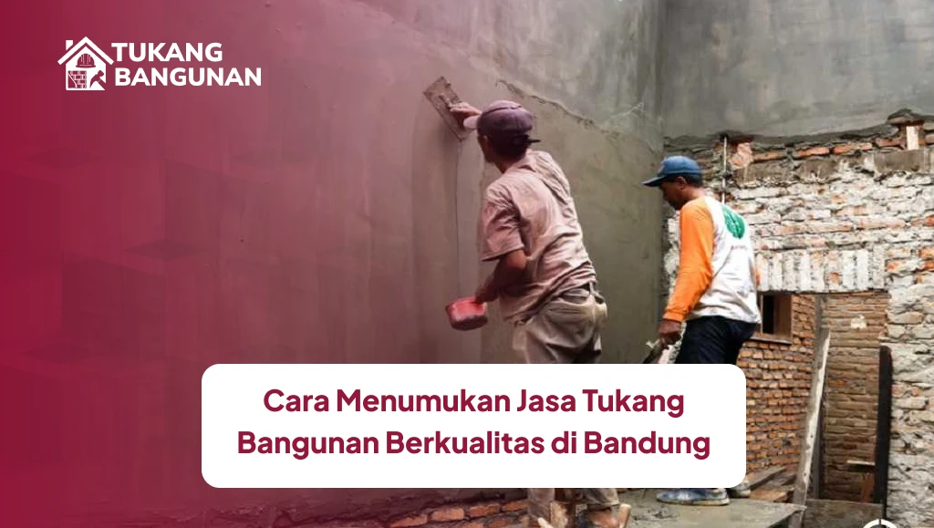 Cara Menemukan Jasa Tukang Bangunan Berkualitas di Bandung