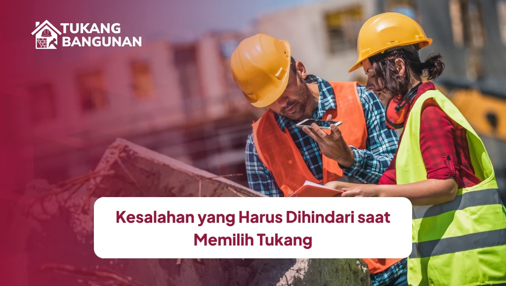 Kesalahan yang Harus Dihindari saat Memilih Tukang