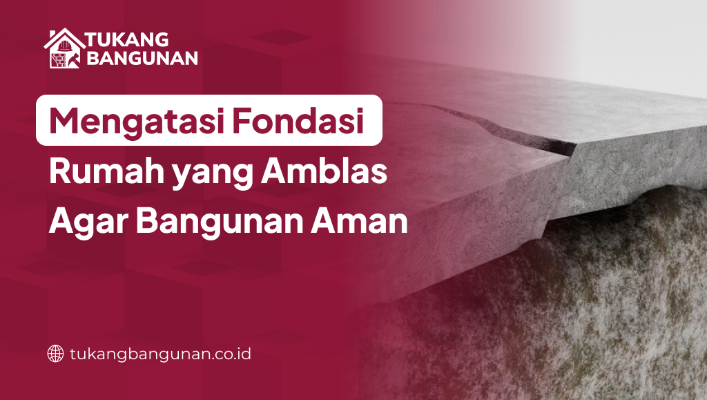 Mengatasi Fondasi Rumah yang Amblas Agar Bangunan Aman