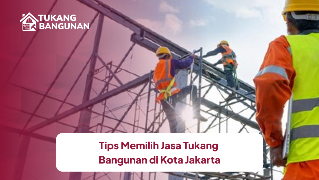 Tips Memilih Jasa Tukang Bangunan di Kota Jakarta