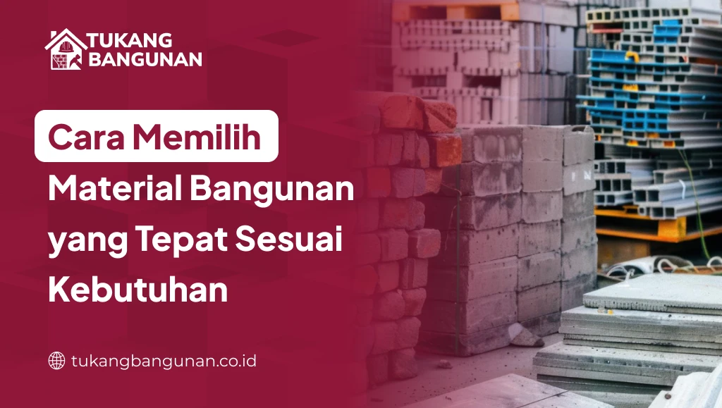 Cara Memilih Material Bangunan yang Tepat Sesuai Kebutuhan