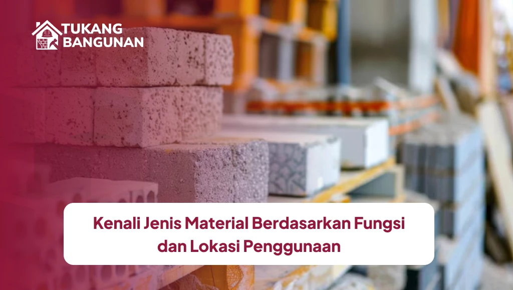 Kenali Jenis Material Berdasarkan Fungsi dan Lokasi Penggunaan