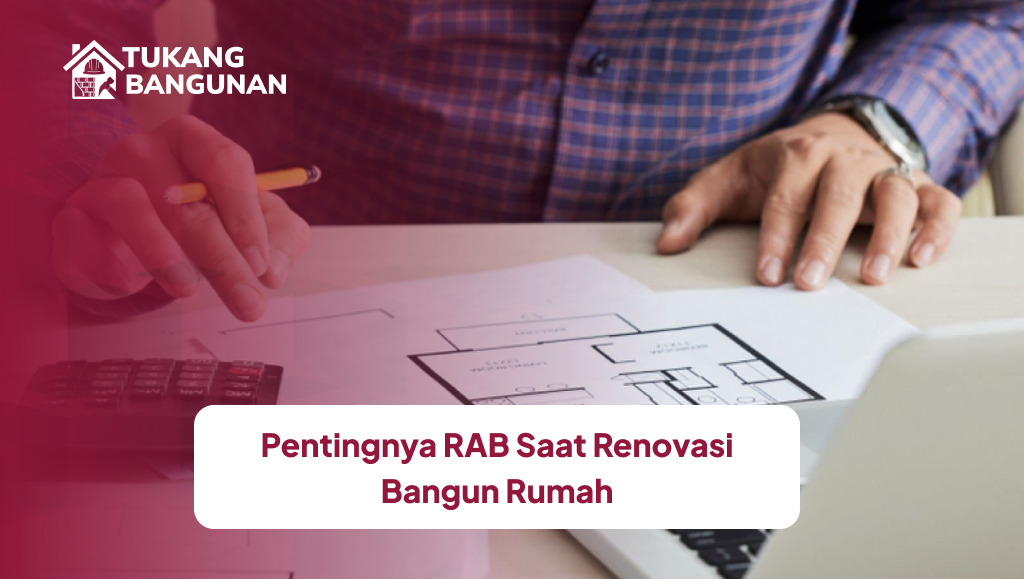 Pentingnya RAB Saat Renovasi Bangun Rumah