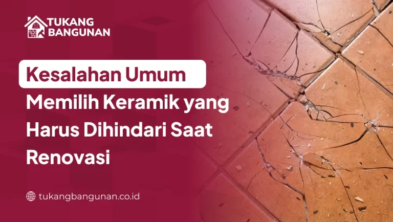 Kesalahan Umum Memilih Keramik yang Harus Dihindari Saat Renovasi