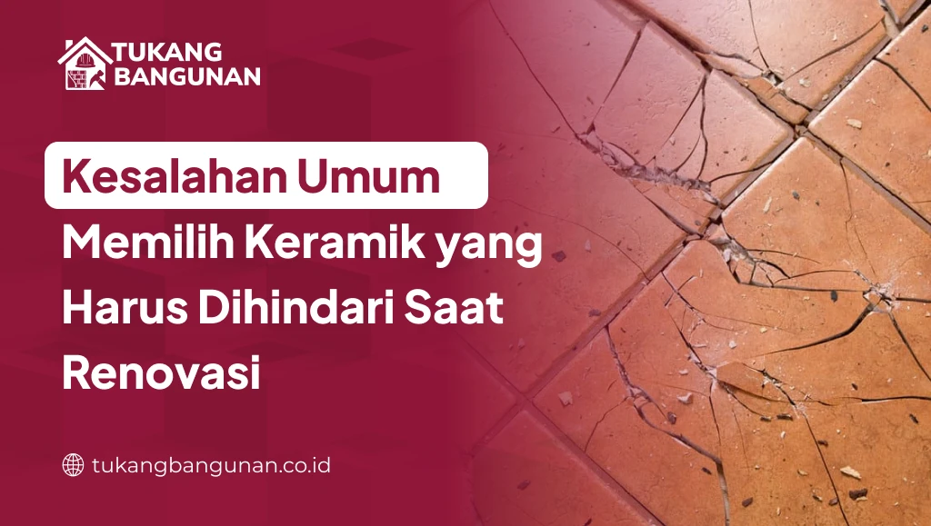 Kesalahan Umum Memilih Keramik yang Harus Dihindari Saat Renovasi