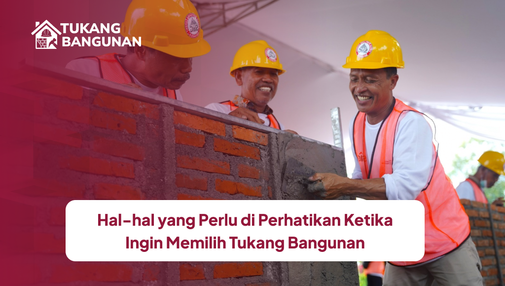 Hal-hal yang Perlu di Perhatikan Ketika Ingin Memilih Tukang Bangunan