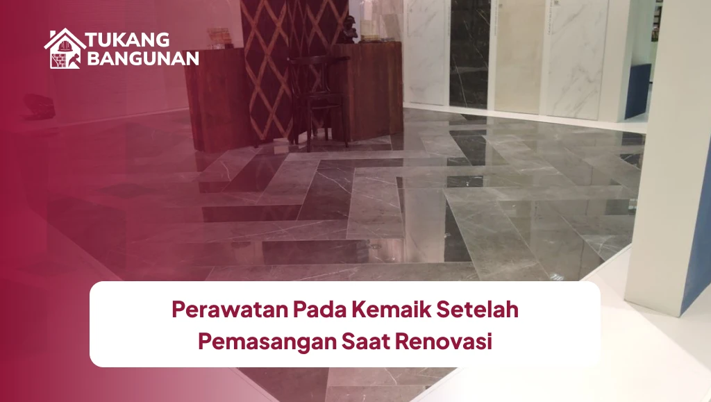 Perawatan Pada Kemaik Setelah Pemasangan Saat Renovasi