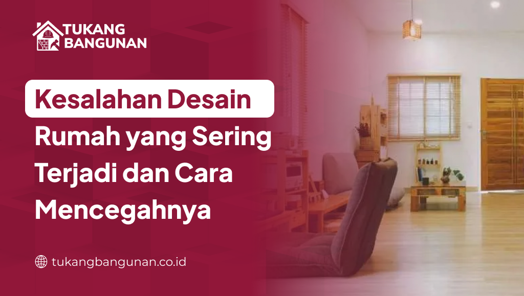 Kesalahan Desain Rumah yang Sering Terjadi dan Cara Mencegahnya