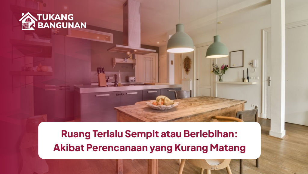 Ruang Terlalu Sempit atau Berlebihan: Akibat Perencanaan yang Kurang Matang