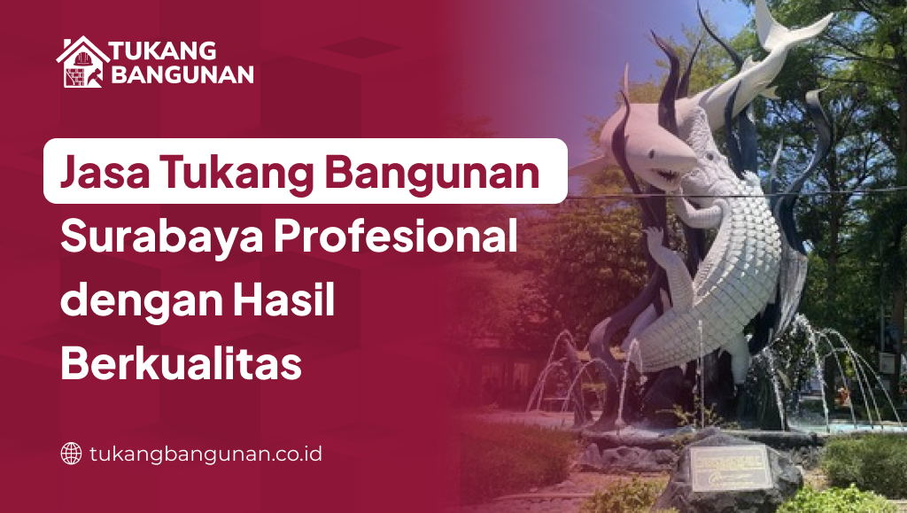 Jasa Tukang Bangunan Surabaya Profesional dengan Hasil Berkualitas