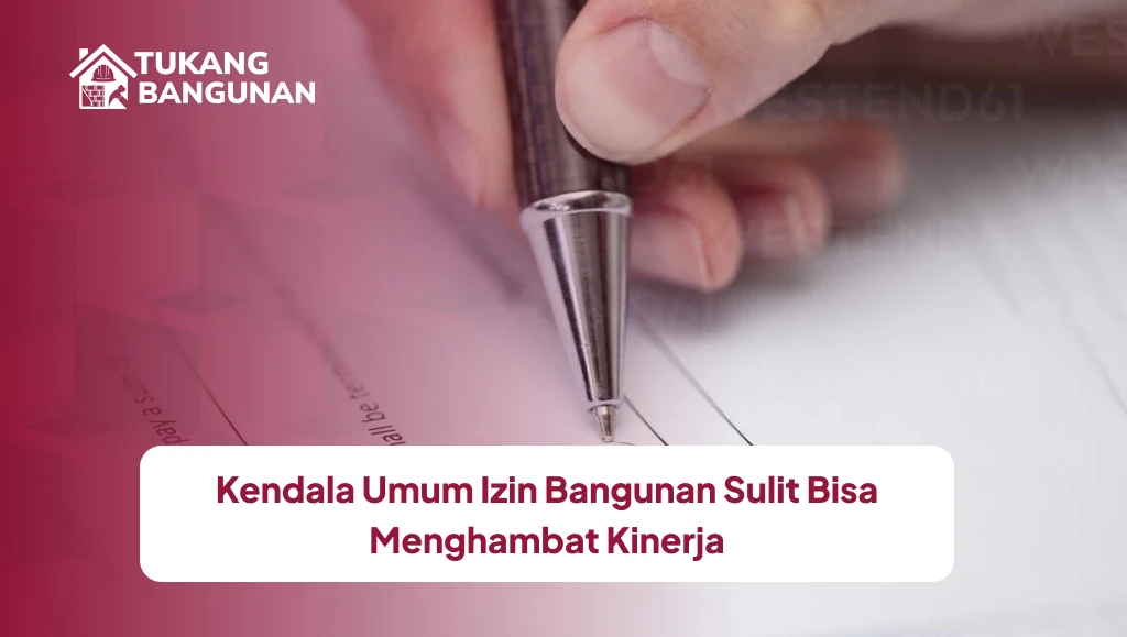 Kendala Umum Izin Bangunan Sulit Bisa Menghambat Kinerja