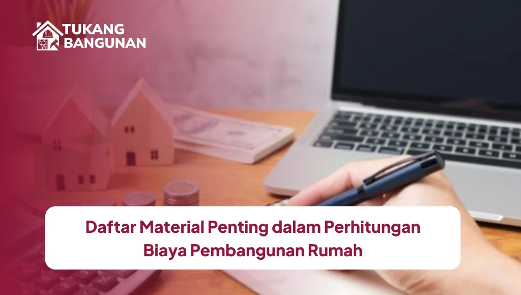 Daftar Material Penting dalam Perhitungan Biaya Pembangunan Rumah