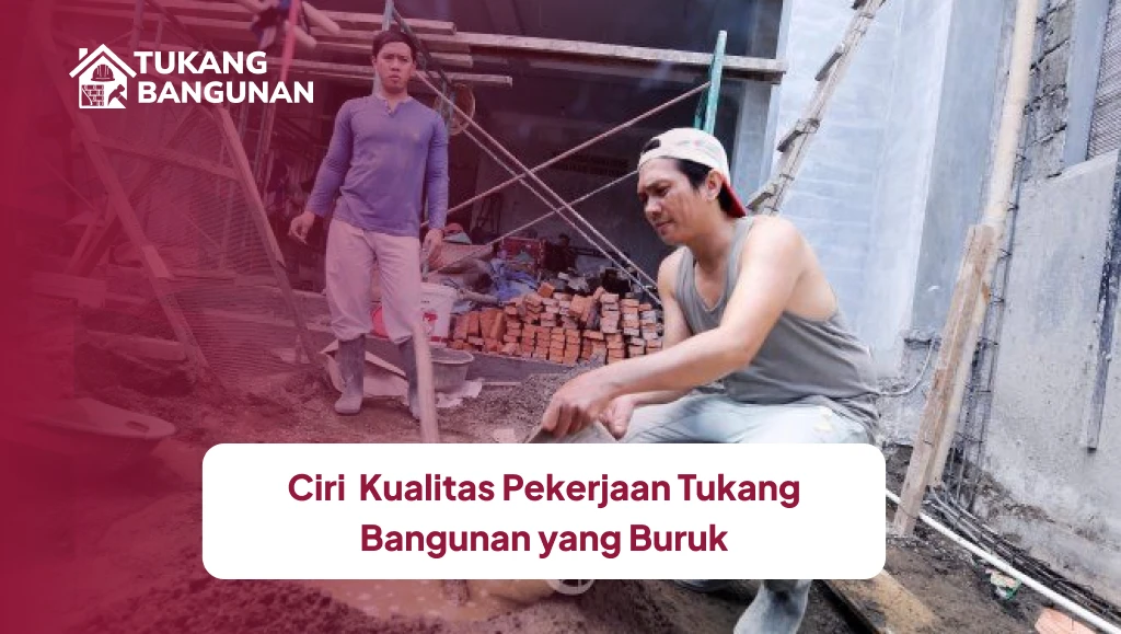 Ciri  Kualitas Pekerjaan Tukang Bangunan yang Buruk