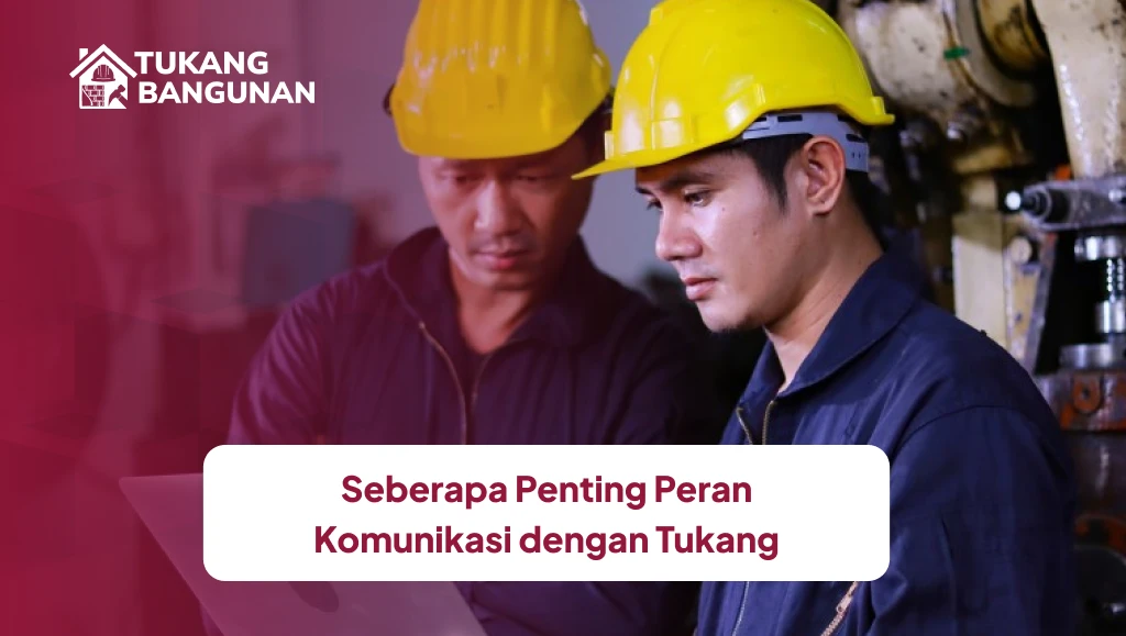 Seberapa Penting Peran Komunikasi dengan Tukang
