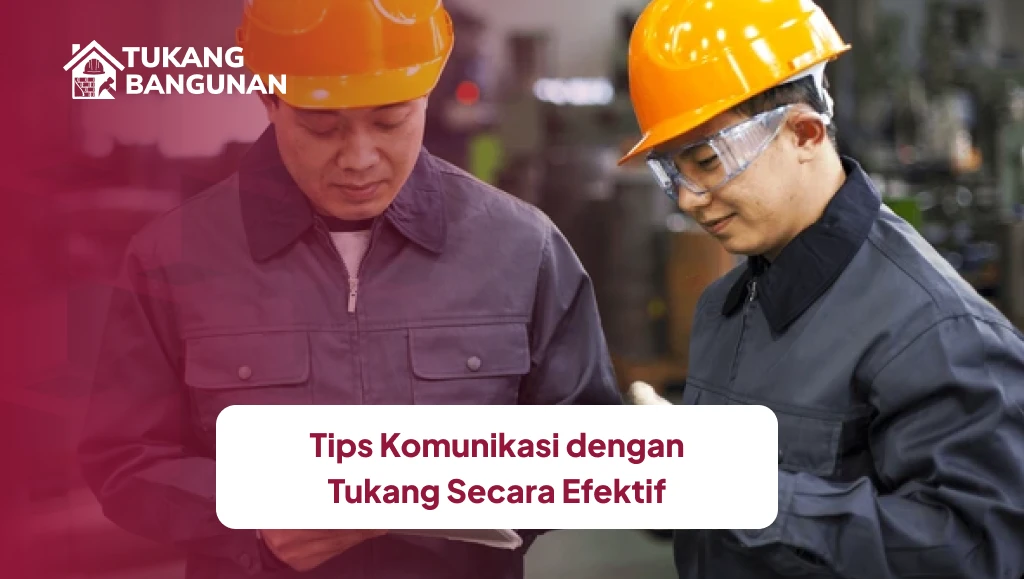 Tips Komunikasi dengan Tukang Secara Efektif