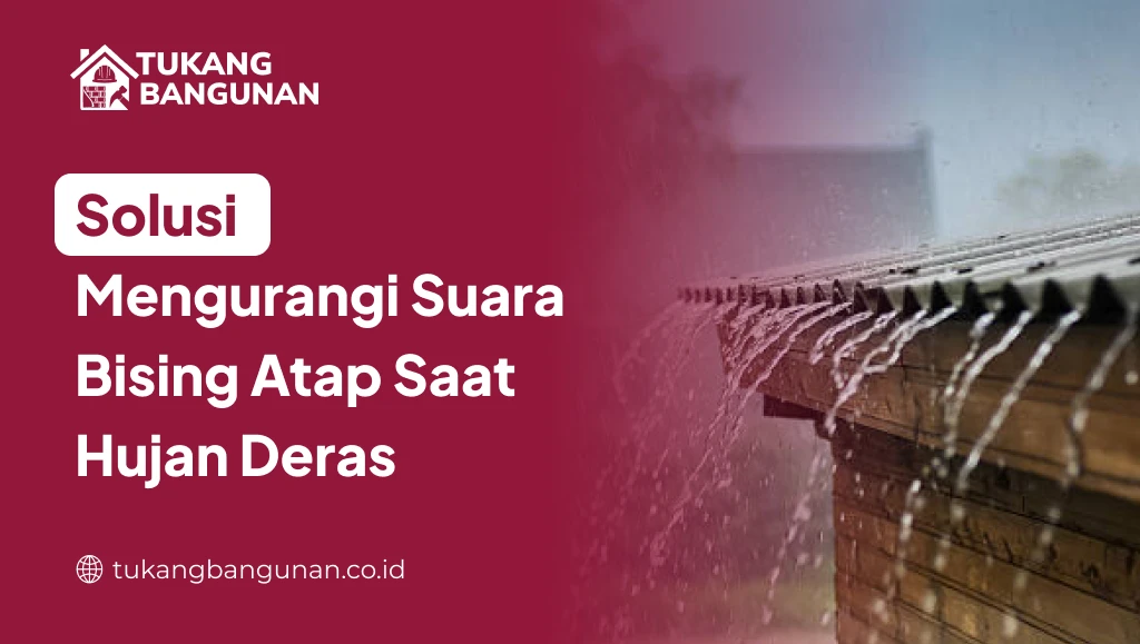 Solusi Mengurangi Suara Bising Atap Saat Hujan Deras
