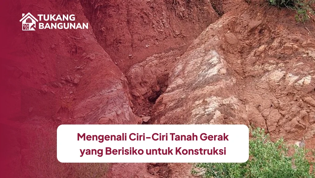 Mengenali Ciri-Ciri Tanah Gerak yang Berisiko untuk Konstruksi