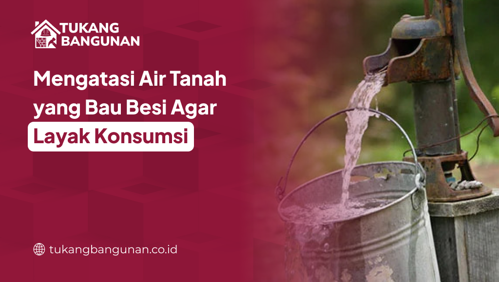 Mengatasi Air Tanah yang Bau Besi Agar Layak Konsumsi