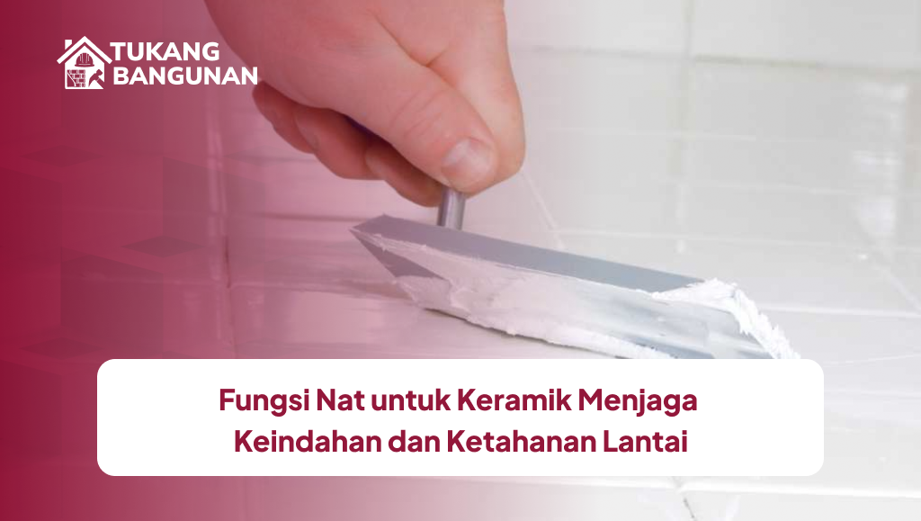 Fungsi Nat untuk Keramik Menjaga Keindahan dan Ketahanan Lantai