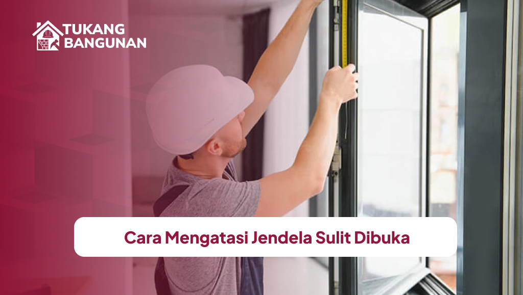 Cara Mengatasi Jendela Sulit Dibuka