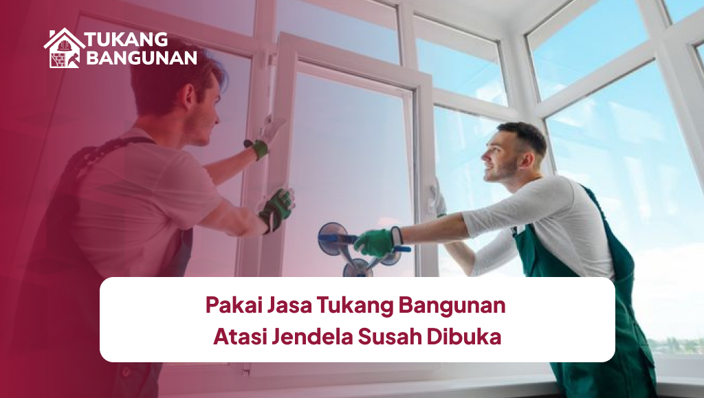 Pakai Jasa Tukang Bangunan Atasi Jendela Susah Dibuka