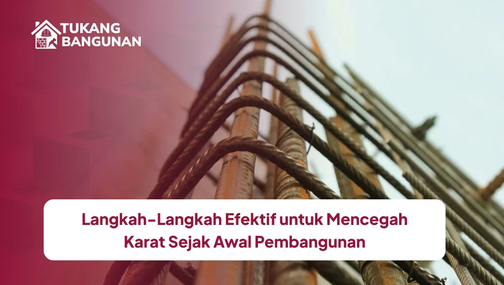 Langkah-Langkah Efektif untuk Mencegah Karat Sejak Awal Pembangunan