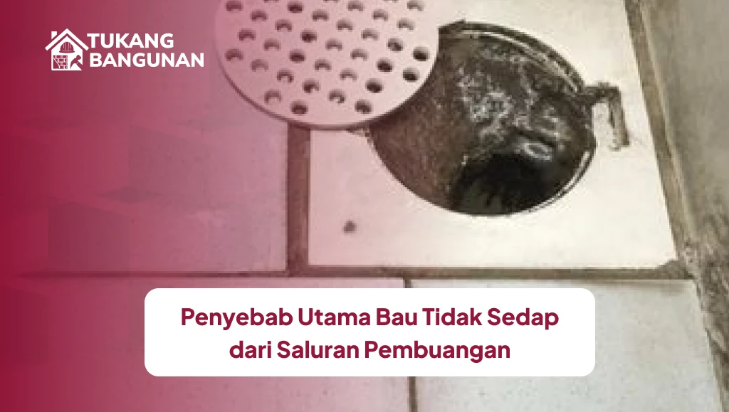 Penyebab Utama Bau Tidak Sedap dari Saluran Pembuangan