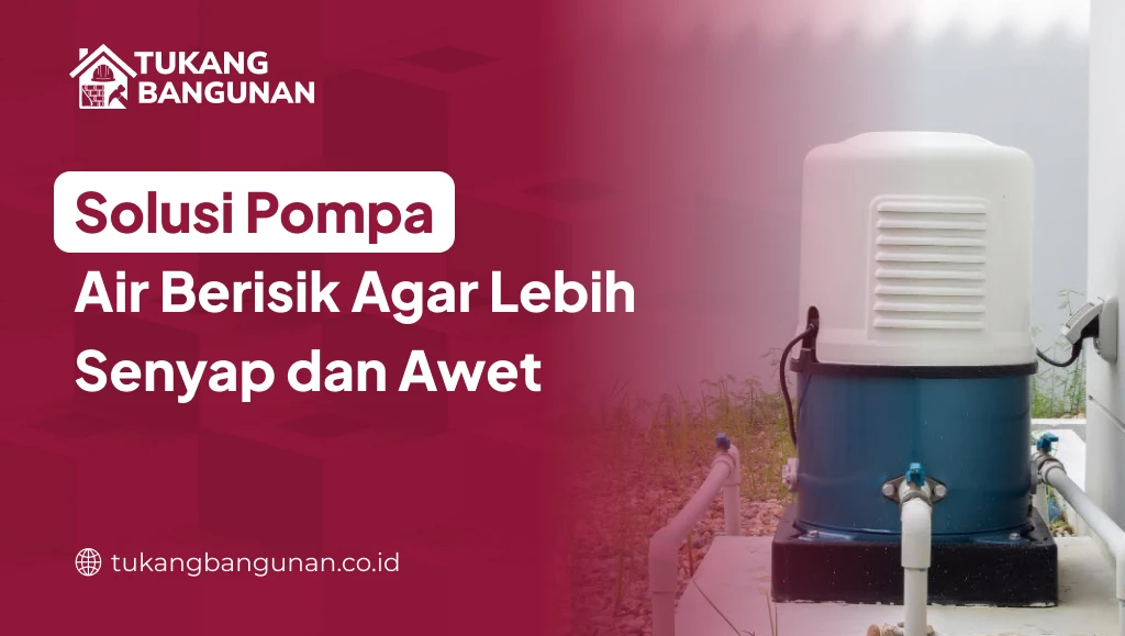 Solusi Pompa Air Berisik Agar Lebih Senyap dan Awet