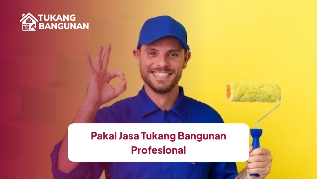 Pakai Jasa Tukang Bangunan Profesional