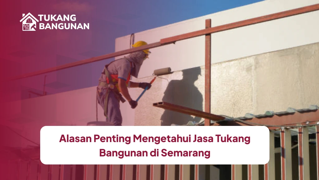 Alasan Penting Mengetahui Jasa Tukang Bangunan di Semarang
