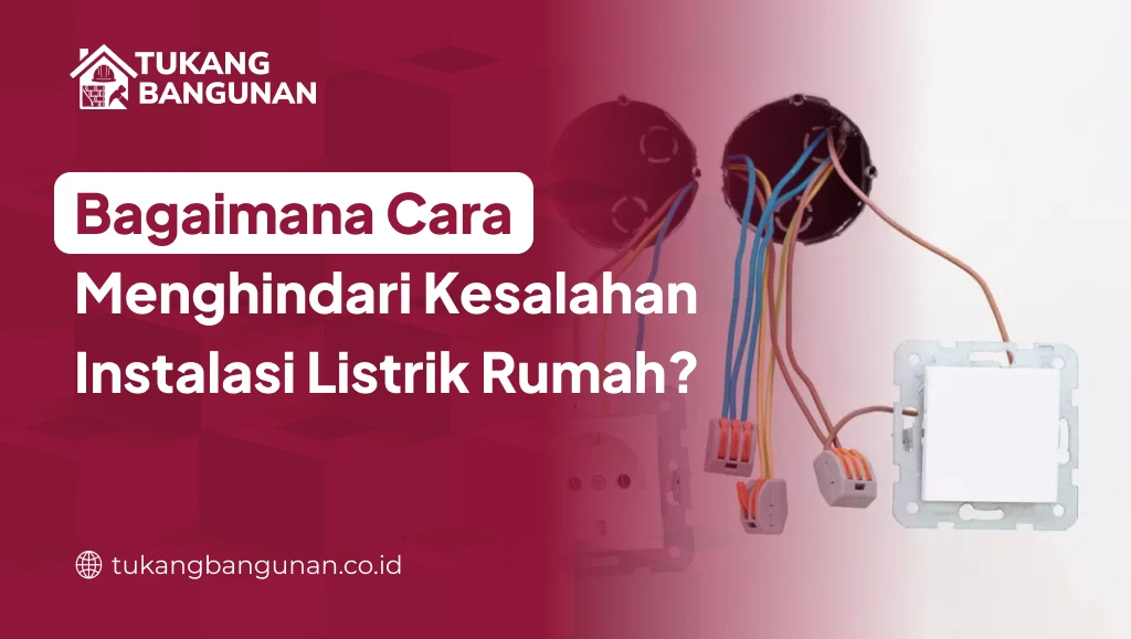 Bagaimana Cara Menghindari Kesalahan Instalasi Listrik Rumah