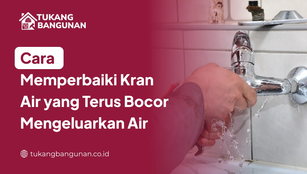Cara Memperbaiki Kran Air yang Terus Bocor Mengeluarkan Air