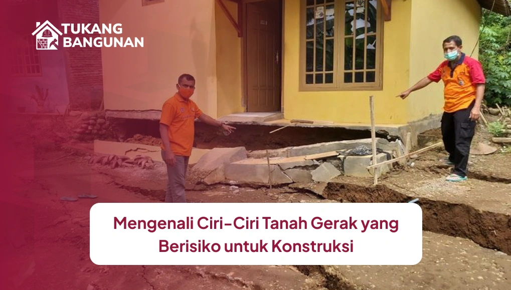 Mengenali Ciri-Ciri Tanah Gerak yang Berisiko untuk Konstruksi