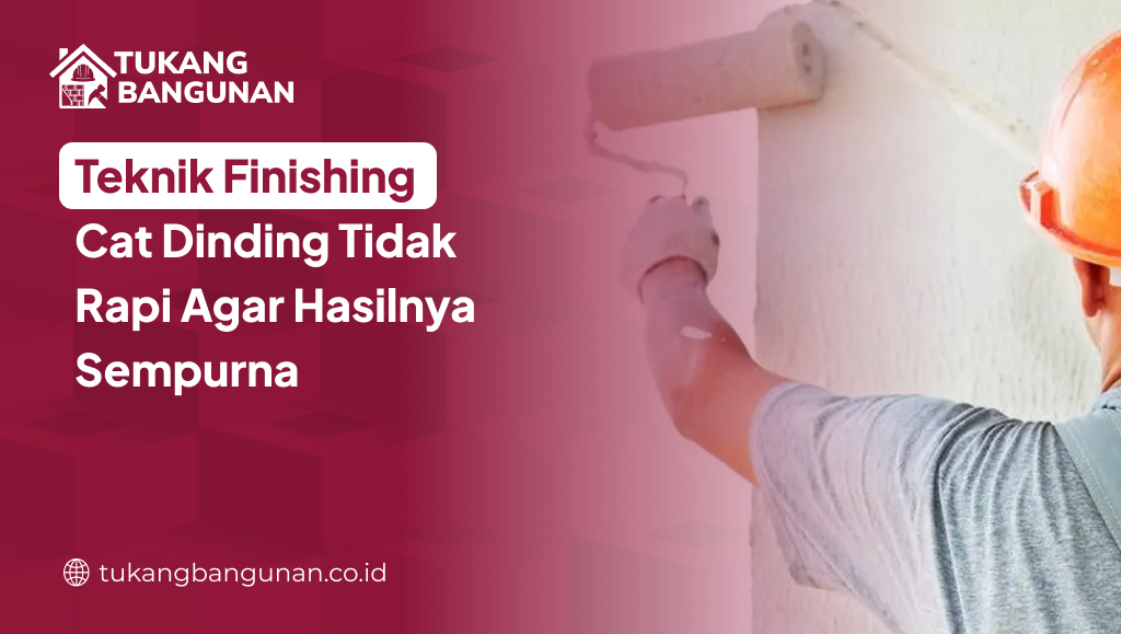 Teknik Finishing Cat Dinding Tidak Rapi Agar Hasilnya Sempurna