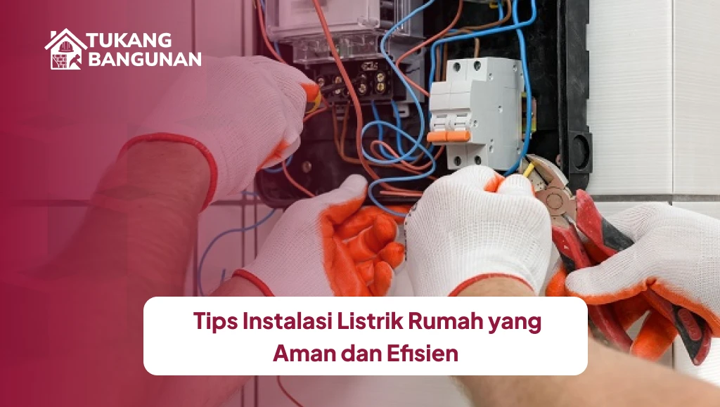 Tips Instalasi Listrik Rumah yang Aman dan Efisien