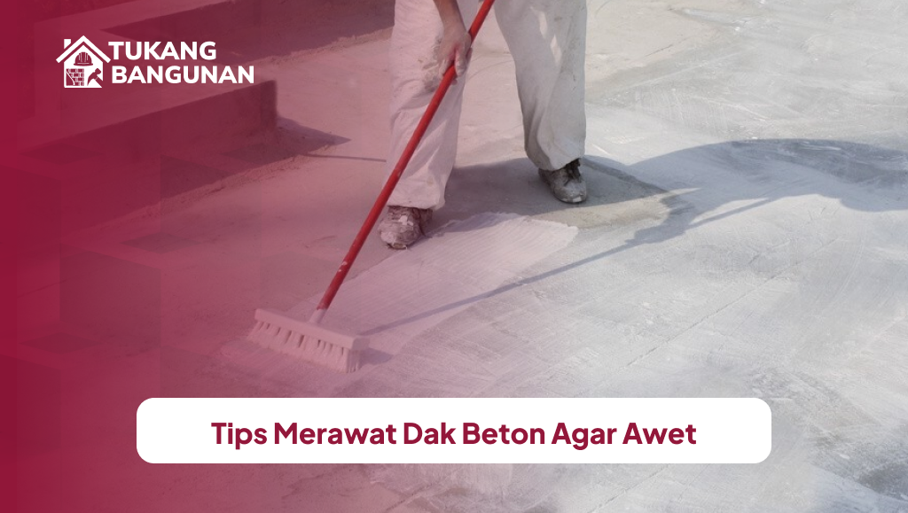 Tips Merawat Dak Beton Agar Awet