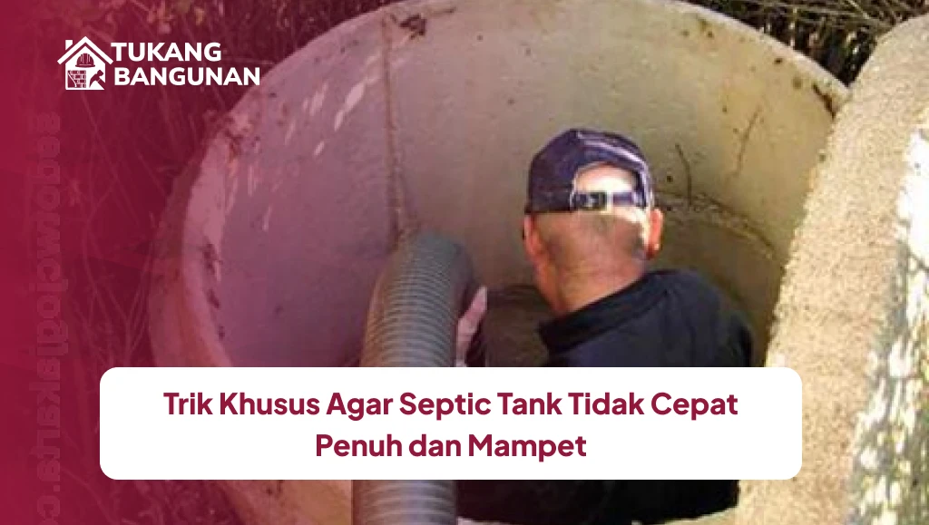 Trik Khusus Agar Septic Tank Tidak Cepat Penuh dan Mampet