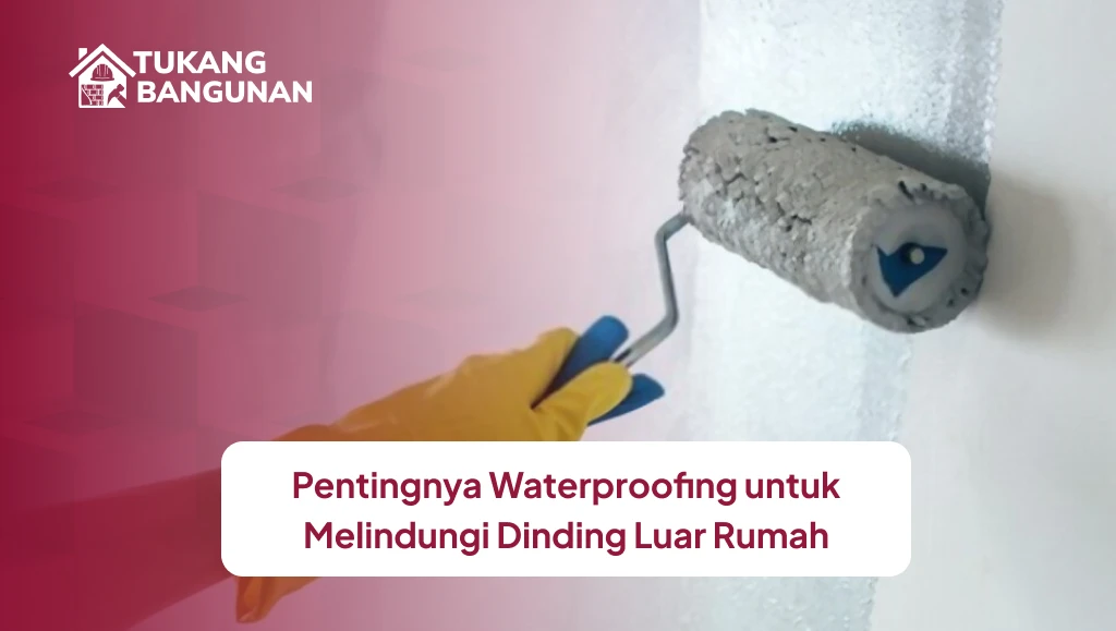 Pentingnya Waterproofing untuk Melindungi Dinding Luar Rumah