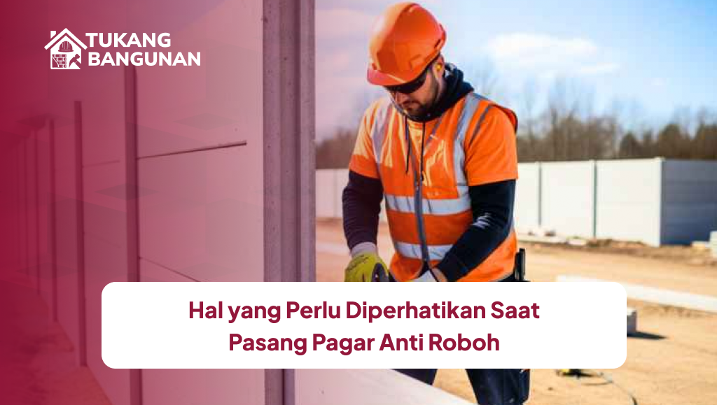 Hal yang Perlu Diperhatikan Saat Pasang Pagar Anti Roboh