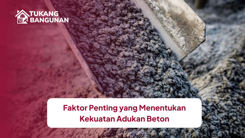 Faktor Penting yang Menentukan Kekuatan Adukan Beton
