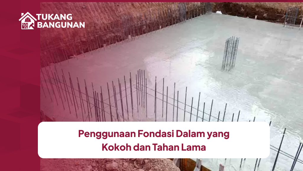 Penggunaan Fondasi Dalam yang Kokoh dan Tahan Lama