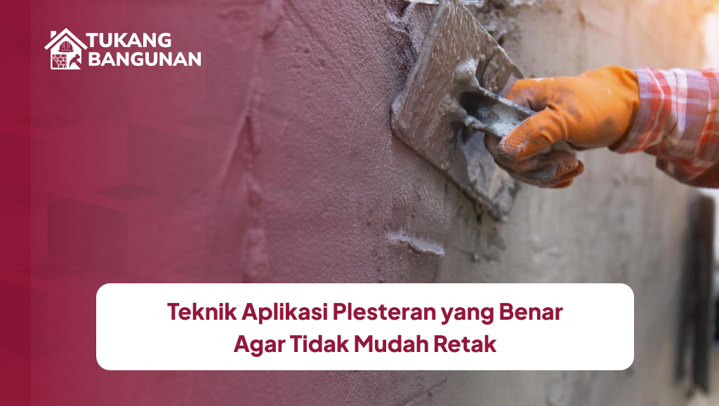 Teknik Aplikasi Plesteran yang Benar Agar Tidak Mudah Retak